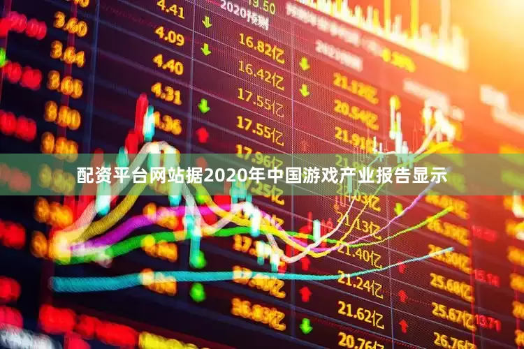 配资平台网站据2020年中国游戏产业报告显示