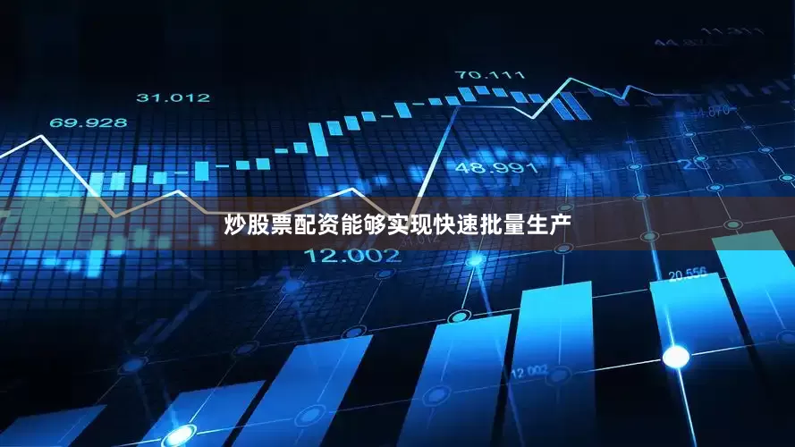 炒股票配资能够实现快速批量生产
