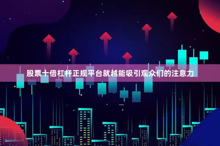 股票十倍杠杆正规平台就越能吸引观众们的注意力