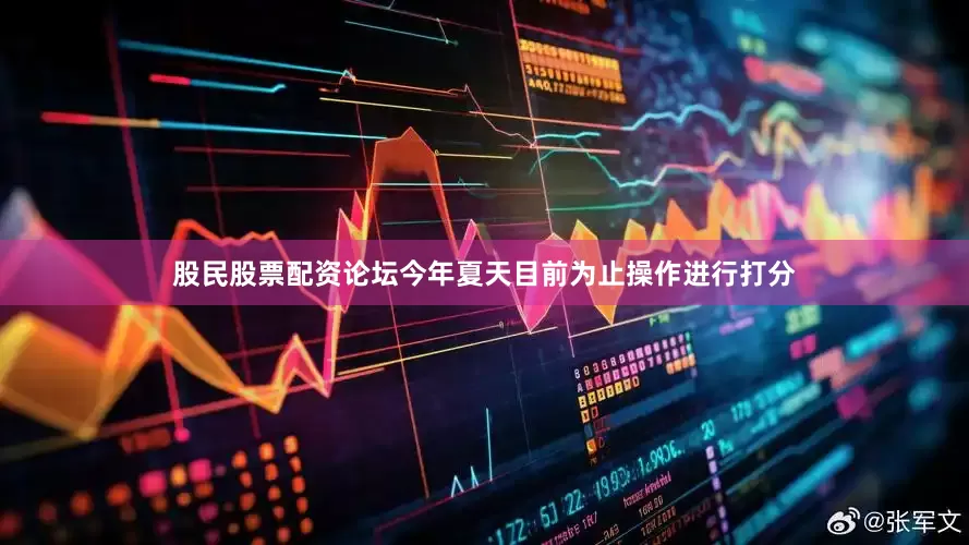 股民股票配资论坛今年夏天目前为止操作进行打分
