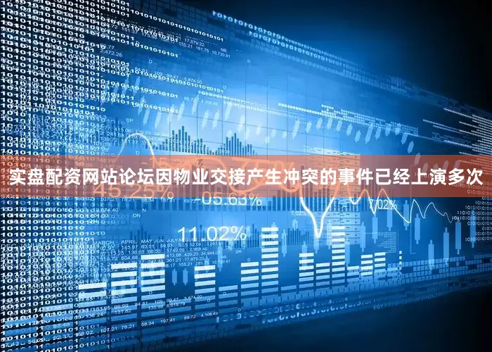 实盘配资网站论坛因物业交接产生冲突的事件已经上演多次