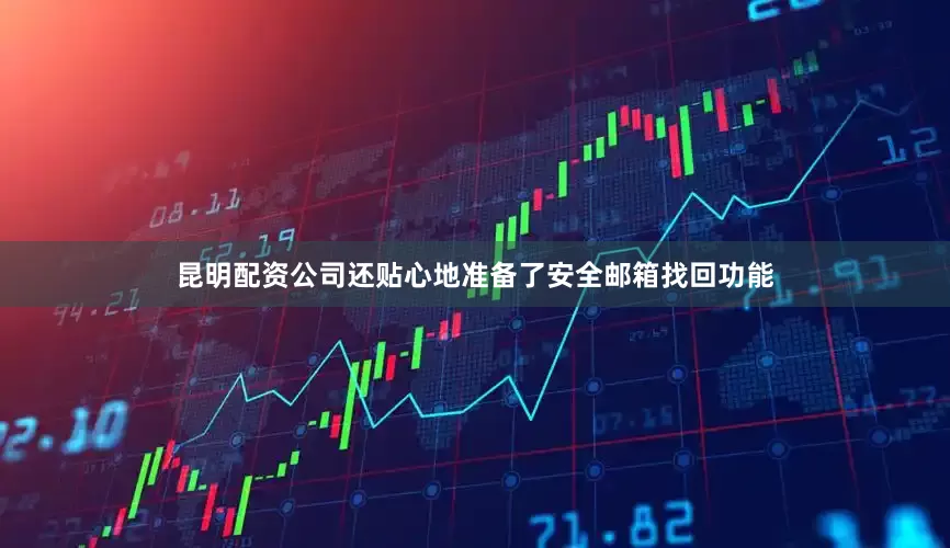 昆明配资公司还贴心地准备了安全邮箱找回功能