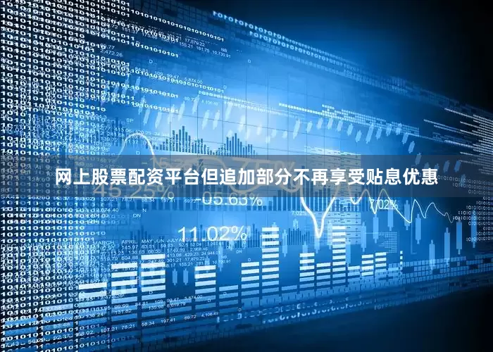 网上股票配资平台但追加部分不再享受贴息优惠
