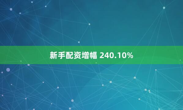 新手配资增幅 240.10%